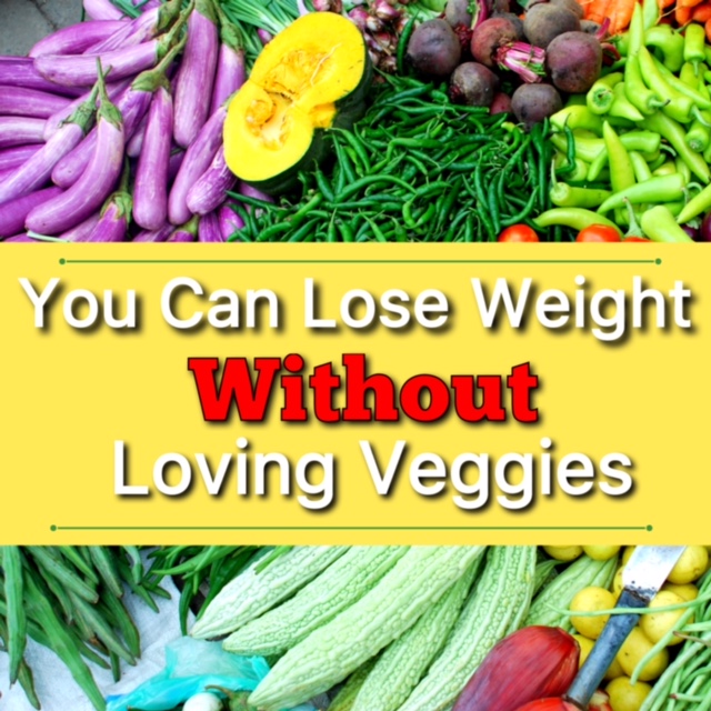 You Can Lose Weight Without Loving Veggies